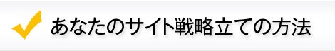 あなたのサイト戦略立ての方法