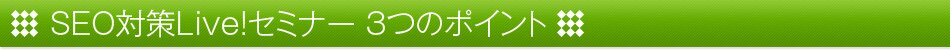 SEO対策Live!セミナー 3つのポイント