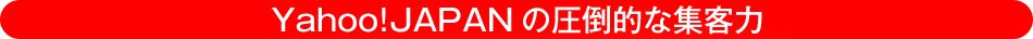 Yahoo!JAPANの圧倒的な集客力
